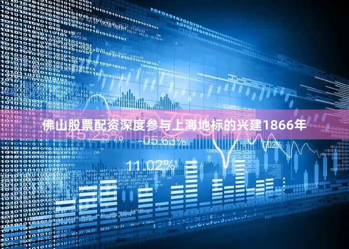 佛山股票配资深度参与上海地标的兴建1866年