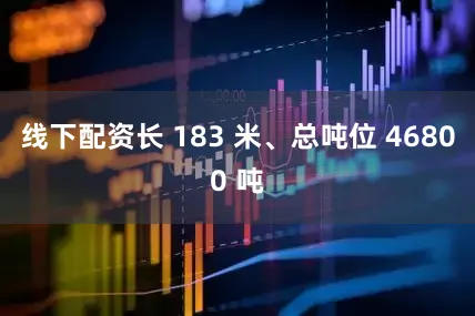 线下配资长 183 米、总吨位 46800 吨