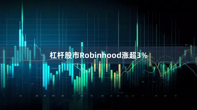 杠杆股市Robinhood涨超3%