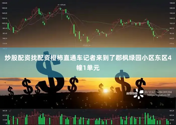 炒股配资找配资橙柿直通车记者来到了郡枫绿园小区东区4幢1单元