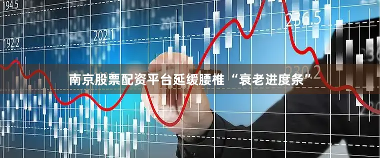 南京股票配资平台延缓腰椎 “衰老进度条”