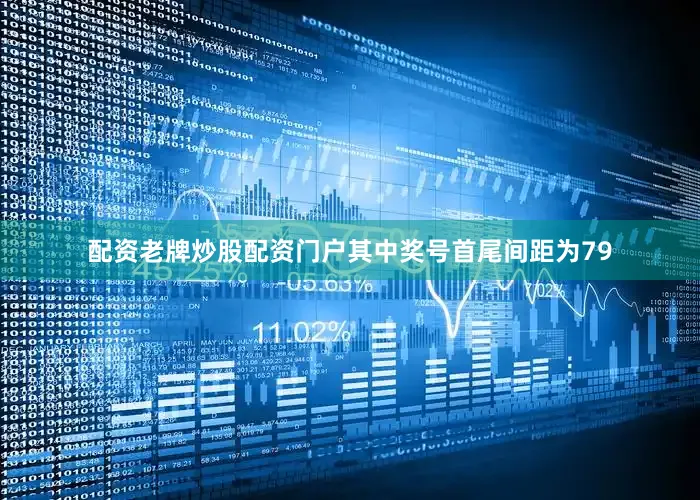 配资老牌炒股配资门户其中奖号首尾间距为79